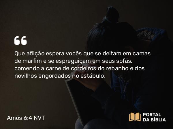 Amós 6:4 NVT - Que aflição espera vocês que se deitam em camas de marfim e se espreguiçam em seus sofás, comendo a carne de cordeiros do rebanho e dos novilhos engordados no estábulo.