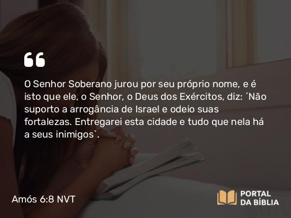 Amós 6:8 NVT - O SENHOR Soberano jurou por seu próprio nome, e é isto que ele, o SENHOR, o Deus dos Exércitos, diz: “Não suporto a arrogância de Israel e odeio suas fortalezas. Entregarei esta cidade e tudo que nela há a seus inimigos”.