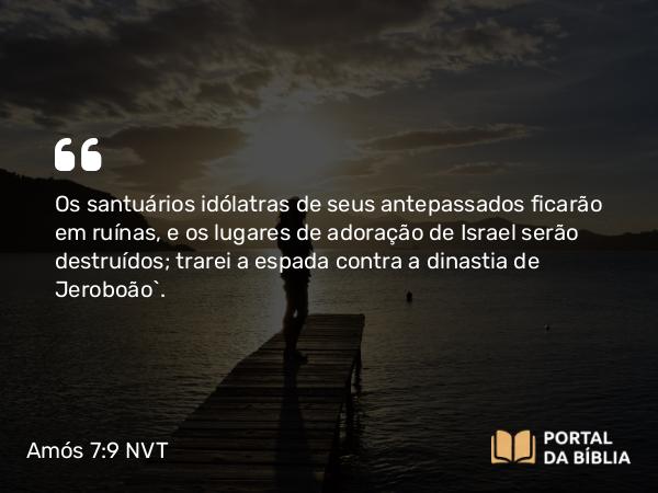 Amós 7:9 NVT - Os santuários idólatras de seus antepassados ficarão em ruínas, e os lugares de adoração de Israel serão destruídos; trarei a espada contra a dinastia de Jeroboão”.