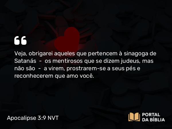 Apocalipse 3:9 NVT - Veja, obrigarei aqueles que pertencem à sinagoga de Satanás — os mentirosos que se dizem judeus, mas não são — a virem, prostrarem-se a seus pés e reconhecerem que amo você.