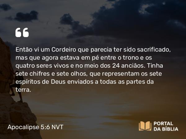 Apocalipse 5:6 NVT - Então vi um Cordeiro que parecia ter sido sacrificado, mas que agora estava em pé entre o trono e os quatro seres vivos e no meio dos 24 anciãos. Tinha sete chifres e sete olhos, que representam os sete espíritos de Deus enviados a todas as partes da terra.