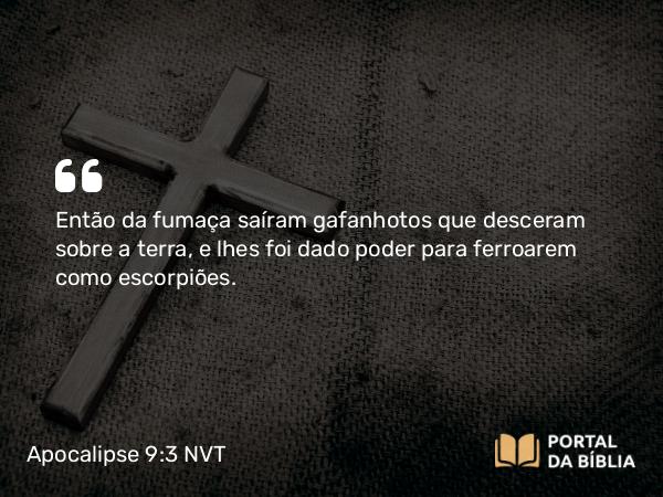 Apocalipse 9:3 NVT - Então da fumaça saíram gafanhotos que desceram sobre a terra, e lhes foi dado poder para ferroarem como escorpiões.