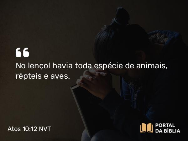 Atos 10:12 NVT - No lençol havia toda espécie de animais, répteis e aves.