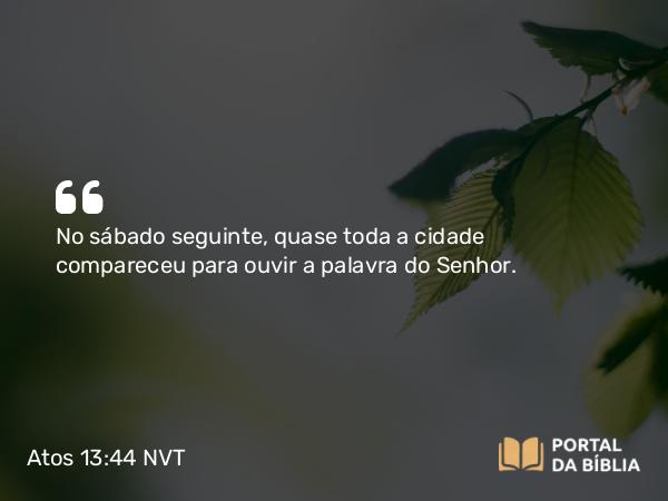 Atos 13:44 NVT - No sábado seguinte, quase toda a cidade compareceu para ouvir a palavra do Senhor.