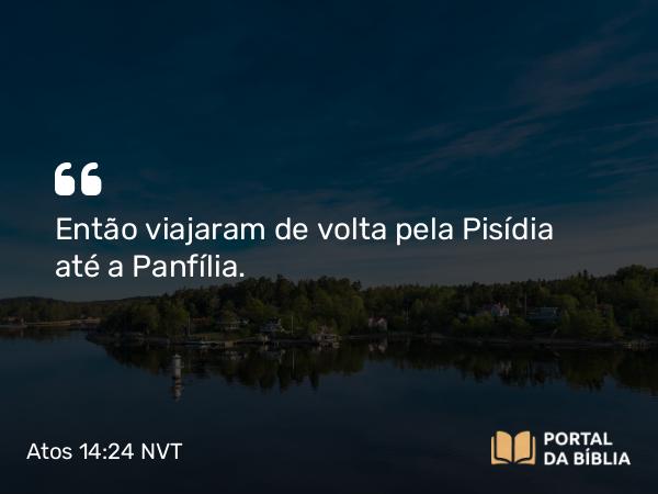 Atos 14:24-25 NVT - Então viajaram de volta pela Pisídia até a Panfília.