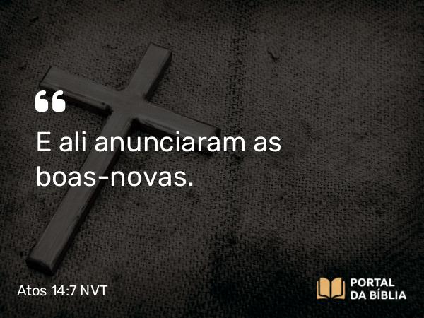 Atos 14:7 NVT - E ali anunciaram as boas-novas.