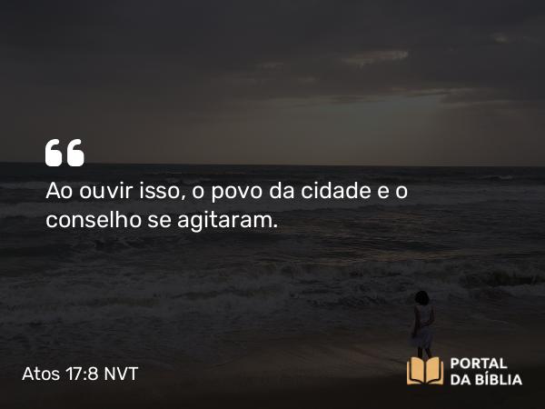 Atos 17:8 NVT - Ao ouvir isso, o povo da cidade e o conselho se agitaram.