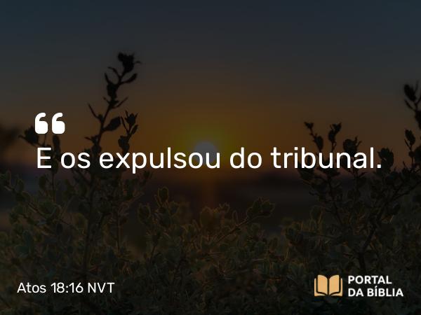 Atos 18:16 NVT - E os expulsou do tribunal.