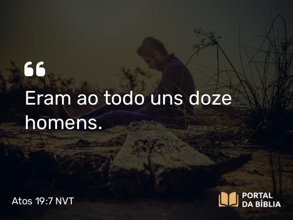 Atos 19:7 NVT - Eram ao todo uns doze homens.