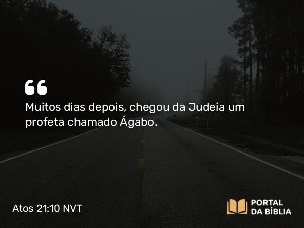 Atos 21:10 NVT - Muitos dias depois, chegou da Judeia um profeta chamado Ágabo.