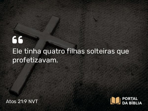 Atos 21:9 NVT - Ele tinha quatro filhas solteiras que profetizavam.