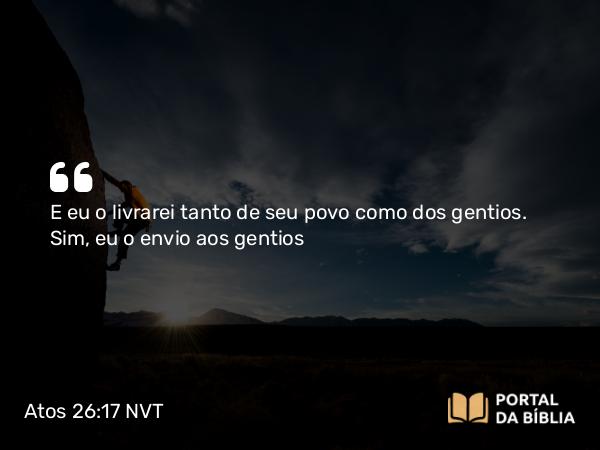 Atos 26:17-18 NVT - E eu o livrarei tanto de seu povo como dos gentios. Sim, eu o envio aos gentios