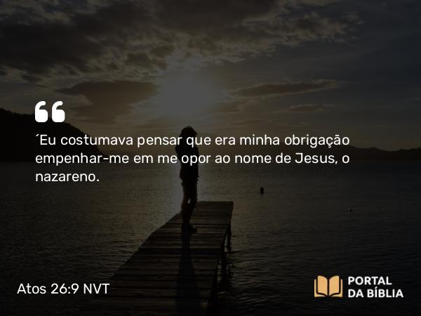 Atos 26:9 NVT - “Eu costumava pensar que era minha obrigação empenhar-me em me opor ao nome de Jesus, o nazareno.