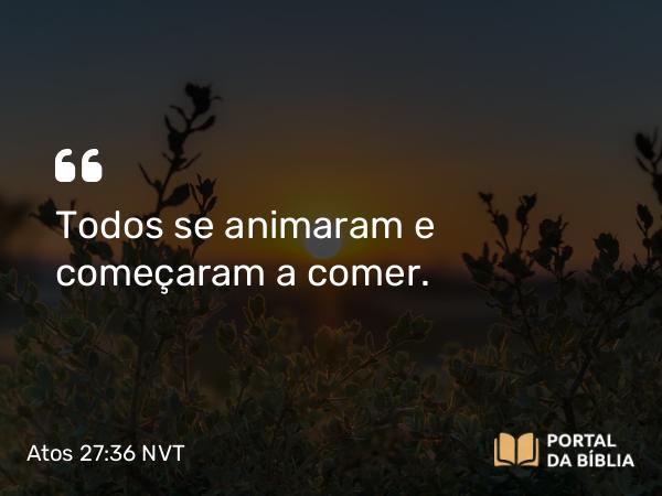 Atos 27:36 NVT - Todos se animaram e começaram a comer.