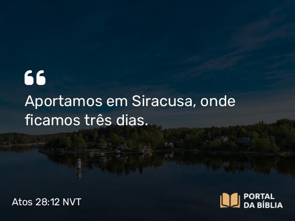 Atos 28:12 NVT - Aportamos em Siracusa, onde ficamos três dias.