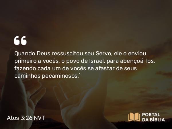 Atos 3:26 NVT - Quando Deus ressuscitou seu Servo, ele o enviou primeiro a vocês, o povo de Israel, para abençoá-los, fazendo cada um de vocês se afastar de seus caminhos pecaminosos.”