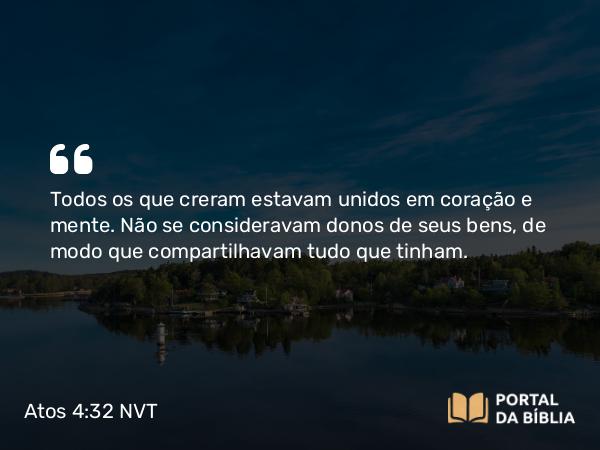 Atos 4:32-35 NVT - Todos os que creram estavam unidos em coração e mente. Não se consideravam donos de seus bens, de modo que compartilhavam tudo que tinham.