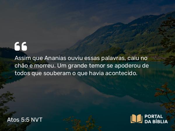 Atos 5:5-7 NVT - Assim que Ananias ouviu essas palavras, caiu no chão e morreu. Um grande temor se apoderou de todos que souberam o que havia acontecido.