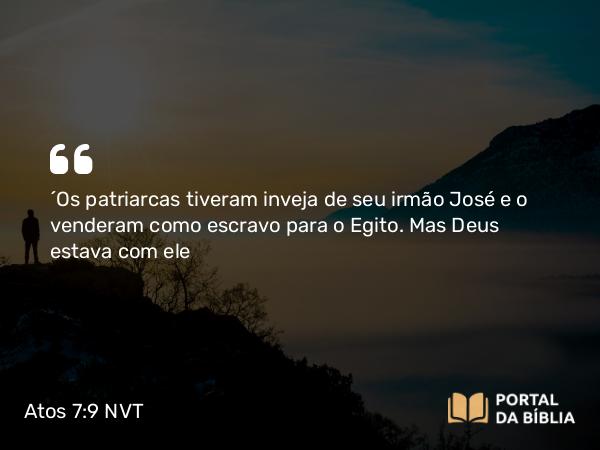 Atos 7:9 NVT - “Os patriarcas tiveram inveja de seu irmão José e o venderam como escravo para o Egito. Mas Deus estava com ele