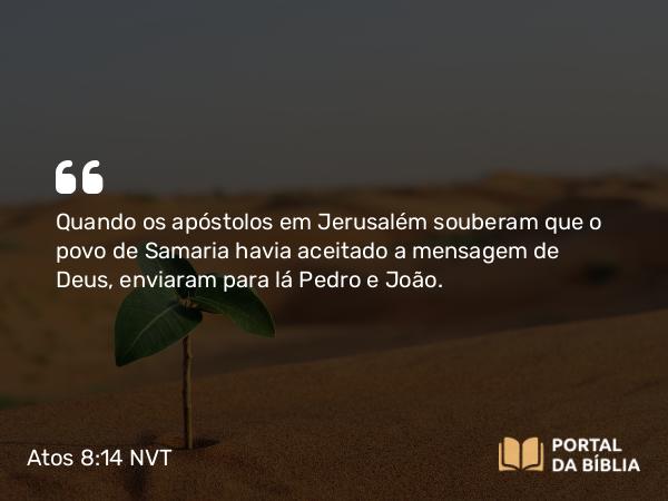 Atos 8:14-17 NVT - Quando os apóstolos em Jerusalém souberam que o povo de Samaria havia aceitado a mensagem de Deus, enviaram para lá Pedro e João.