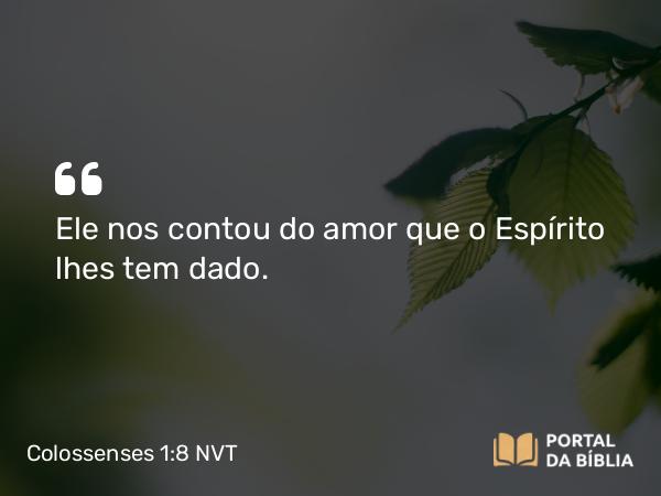 Colossenses 1:8 NVT - Ele nos contou do amor que o Espírito lhes tem dado.