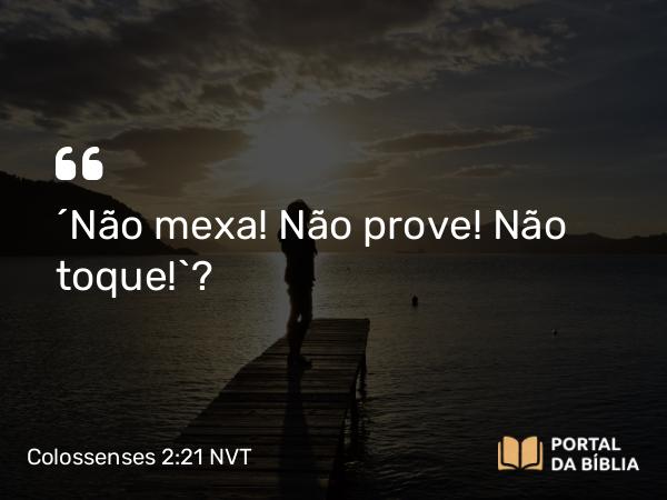 Colossenses 2:21 NVT - “Não mexa! Não prove! Não toque!”?