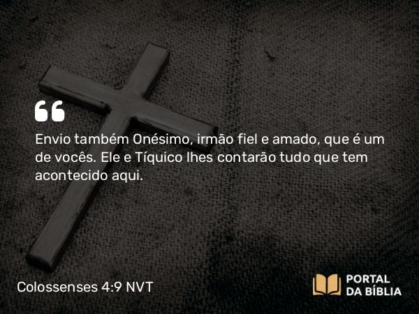 Colossenses 4:9 NVT - Envio também Onésimo, irmão fiel e amado, que é um de vocês. Ele e Tíquico lhes contarão tudo que tem acontecido aqui.