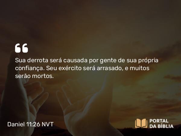 Daniel 11:26 NVT - Sua derrota será causada por gente de sua própria confiança. Seu exército será arrasado, e muitos serão mortos.