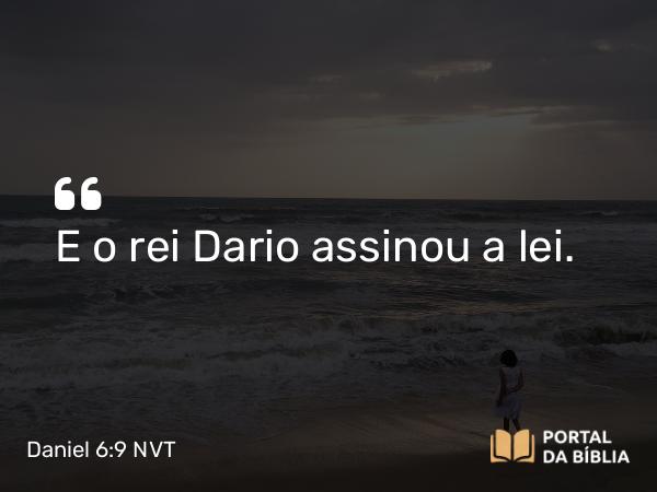 Daniel 6:9 NVT - E o rei Dario assinou a lei.