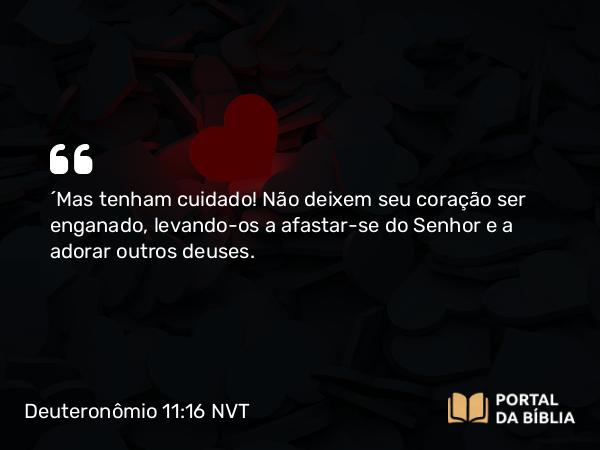 Deuteronômio 11:16-17 NVT - “Mas tenham cuidado! Não deixem seu coração ser enganado, levando-os a afastar-se do SENHOR e a adorar outros deuses.