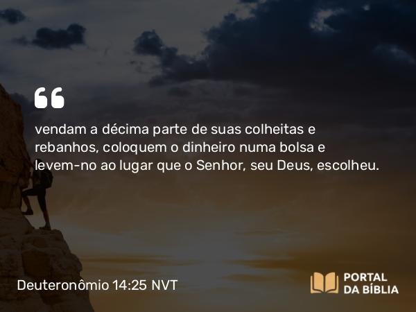 Deuteronômio 14:25 NVT - vendam a décima parte de suas colheitas e rebanhos, coloquem o dinheiro numa bolsa e levem-no ao lugar que o SENHOR, seu Deus, escolheu.