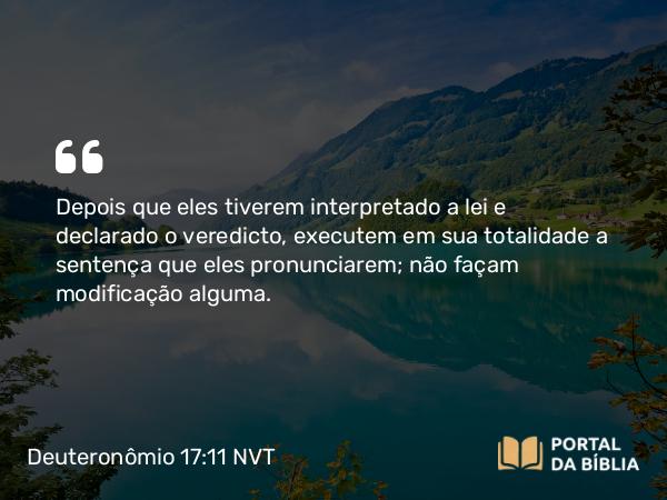 Deuteronômio 17:11 NVT - Depois que eles tiverem interpretado a lei e declarado o veredicto, executem em sua totalidade a sentença que eles pronunciarem; não façam modificação alguma.