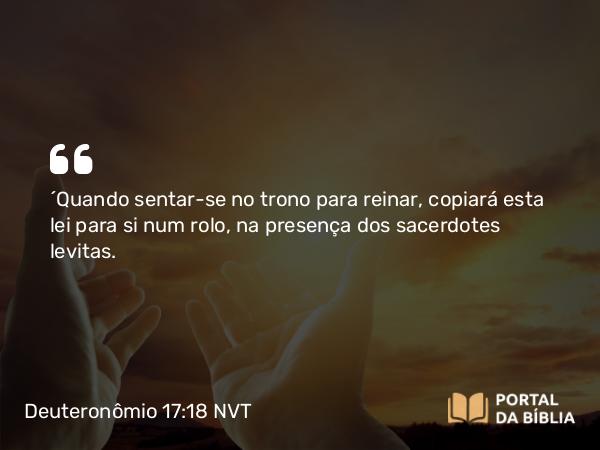 Deuteronômio 17:18 NVT - “Quando sentar-se no trono para reinar, copiará esta lei para si num rolo, na presença dos sacerdotes levitas.