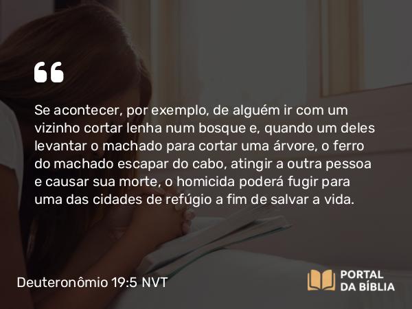 Deuteronômio 19:5 NVT - Se acontecer, por exemplo, de alguém ir com um vizinho cortar lenha num bosque e, quando um deles levantar o machado para cortar uma árvore, o ferro do machado escapar do cabo, atingir a outra pessoa e causar sua morte, o homicida poderá fugir para uma das cidades de refúgio a fim de salvar a vida.