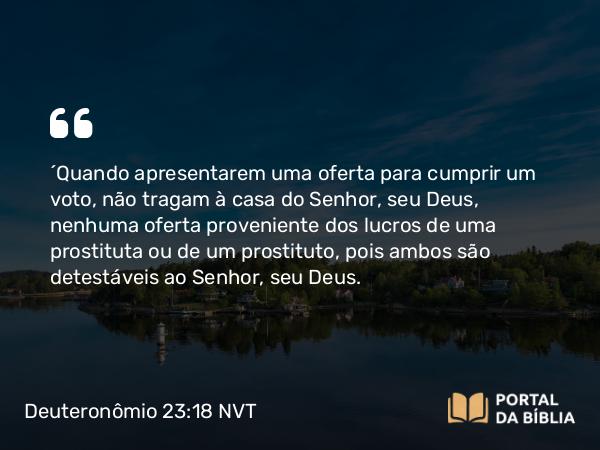 Deuteronômio 23:18 NVT - “Quando apresentarem uma oferta para cumprir um voto, não tragam à casa do SENHOR, seu Deus, nenhuma oferta proveniente dos lucros de uma prostituta ou de um prostituto, pois ambos são detestáveis ao SENHOR, seu Deus.