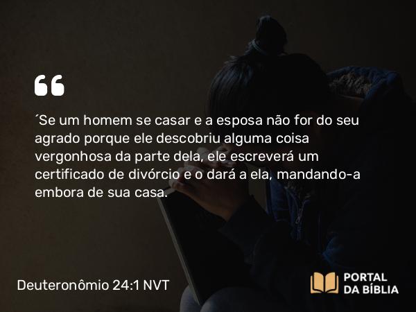 Deuteronômio 24:1-4 NVT - “Se um homem se casar e a esposa não for do seu agrado porque ele descobriu alguma coisa vergonhosa da parte dela, ele escreverá um certificado de divórcio e o dará a ela, mandando-a embora de sua casa.