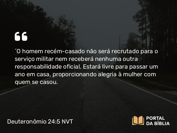 Deuteronômio 24:5 NVT - “O homem recém-casado não será recrutado para o serviço militar nem receberá nenhuma outra responsabilidade oficial. Estará livre para passar um ano em casa, proporcionando alegria à mulher com quem se casou.