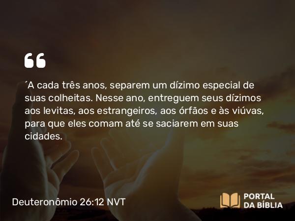 Deuteronômio 26:12 NVT - “A cada três anos, separem um dízimo especial de suas colheitas. Nesse ano, entreguem seus dízimos aos levitas, aos estrangeiros, aos órfãos e às viúvas, para que eles comam até se saciarem em suas cidades.