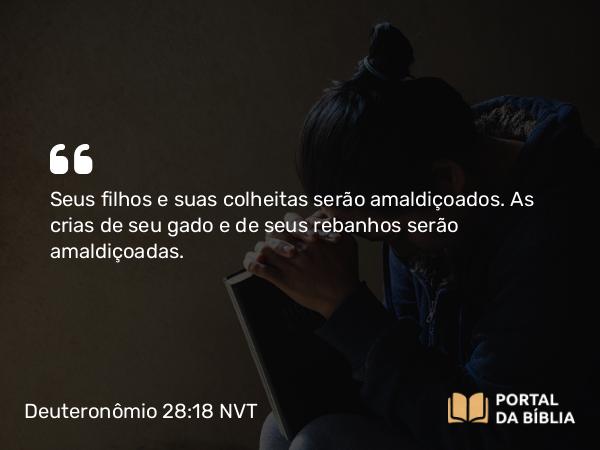 Deuteronômio 28:18 NVT - Seus filhos e suas colheitas serão amaldiçoados. As crias de seu gado e de seus rebanhos serão amaldiçoadas.