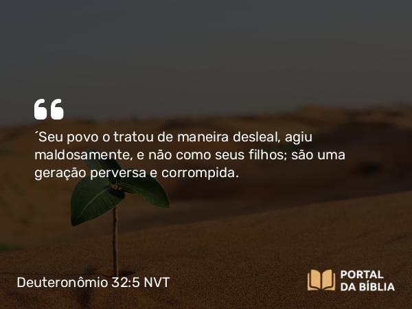 Deuteronômio 32:5 NVT - “Seu povo o tratou de maneira desleal, agiu maldosamente, e não como seus filhos; são uma geração perversa e corrompida.