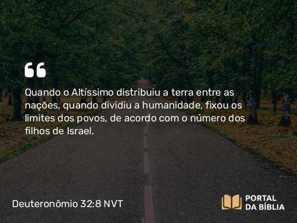 Deuteronômio 32:8 NVT - Quando o Altíssimo distribuiu a terra entre as nações, quando dividiu a humanidade, fixou os limites dos povos, de acordo com o número dos filhos de Israel.