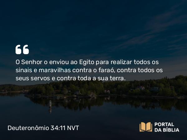 Deuteronômio 34:11 NVT - O SENHOR o enviou ao Egito para realizar todos os sinais e maravilhas contra o faraó, contra todos os seus servos e contra toda a sua terra.