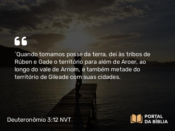 Deuteronômio 3:12 NVT - “Quando tomamos posse da terra, dei às tribos de Rúben e Gade o território para além de Aroer, ao longo do vale de Arnom, e também metade do território de Gileade com suas cidades.