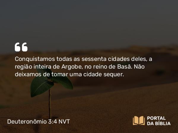 Deuteronômio 3:4 NVT - Conquistamos todas as sessenta cidades deles, a região inteira de Argobe, no reino de Basã. Não deixamos de tomar uma cidade sequer.