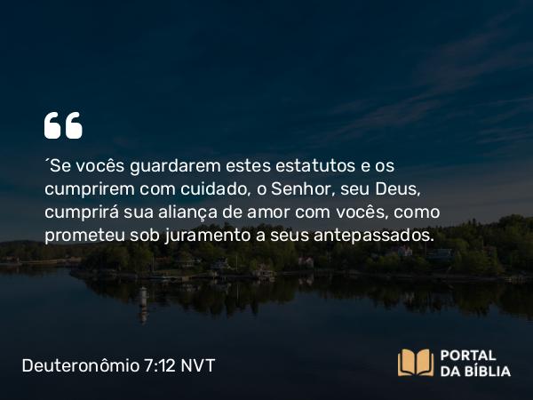 Deuteronômio 7:12-24 NVT - “Se vocês guardarem estes estatutos e os cumprirem com cuidado, o SENHOR, seu Deus, cumprirá sua aliança de amor com vocês, como prometeu sob juramento a seus antepassados.