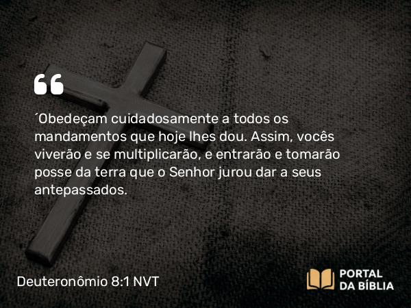 Deuteronômio 8:1 NVT - “Obedeçam cuidadosamente a todos os mandamentos que hoje lhes dou. Assim, vocês viverão e se multiplicarão, e entrarão e tomarão posse da terra que o SENHOR jurou dar a seus antepassados.