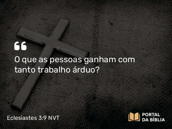 Eclesiastes 3:9 NVT - O que as pessoas ganham com tanto trabalho árduo?