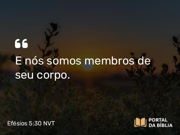 Efésios 5:30 NVT - E nós somos membros de seu corpo.