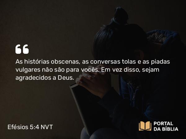 Efésios 5:4-5 NVT - As histórias obscenas, as conversas tolas e as piadas vulgares não são para vocês. Em vez disso, sejam agradecidos a Deus.