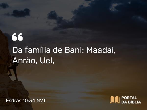 Esdras 10:34 NVT - Da família de Bani: Maadai, Anrão, Uel,